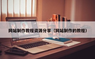 杭州网站制作教程资源分享（网站制作的教程）