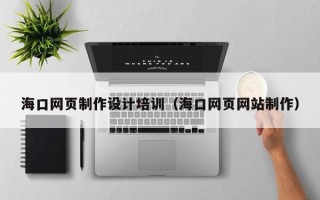杭州海口网页制作设计培训（海口网页网站制作）
