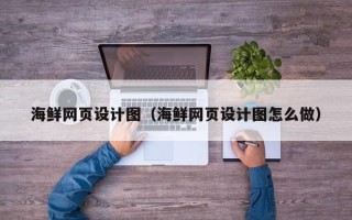 杭州海鲜网页设计图（海鲜网页设计图怎么做）
