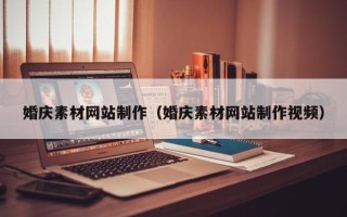 杭州婚庆素材网站制作（婚庆素材网站制作视频）