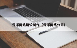 杭州云浮网站建设制作（云浮网络公司）